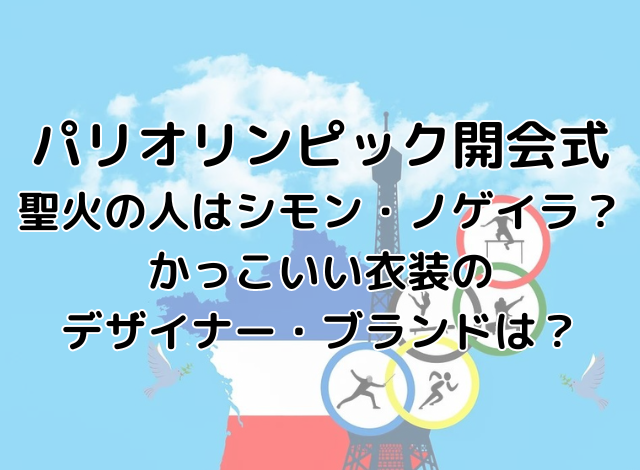 パリオリンピック開会式聖火の人はシモン・ノゲイラ？かっこいい衣装のデザイナー・ブランドは？