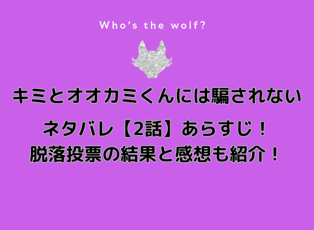 キミとオオカミくんには騙されないネタバレ2話あらすじ！脱落投票の結果と感想も紹介！
