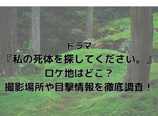 私の死体を探してくださいロケ地はどこ？撮影場所や目撃情報を徹底調査！