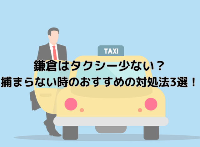 鎌倉はタクシー少ない？捕まらない時のおすすめ対処法3選！