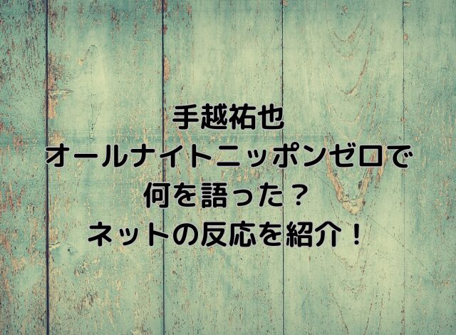 手越はオールナイトニッポン出演で何語った？ネットの反応を紹介！