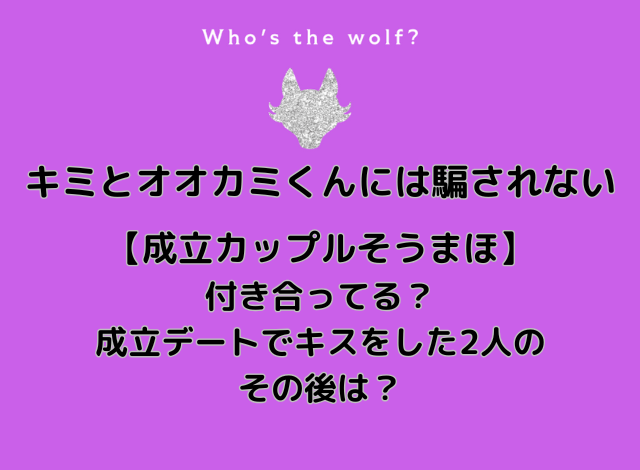 キミとオオカミくんには騙されない成立カップルそうまほ付き合ってる？成立デートでキスをした2人のその後は？